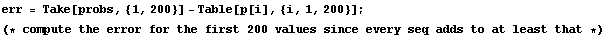 err = Take[probs, {1, 200}] - Table[p[i], {i, 1, 200}] ; (* compute the error for the first 200 values since every seq adds to at least that *)